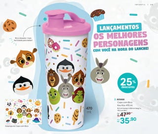 47,90De:
R$
35,90Por:
R$
2. 805688
Copo com Bico
Kou Kou 470 ml
8,2 cm (comp.) x 8,6 cm (larg.) x
19,5 cm (alt.)
470
ml
25%
desconto
2
Bico dosador: mais
facilidade para beber!
Estampa do Copo com Bico
I N F A N T I L | 5 9
 