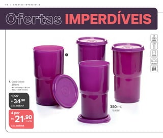 1
350 ml
(cada)
1. Copo Colors
350 ml
8,5 cm (comp.) x 8,1 cm
(larg.) x 13,5 cm (alt.)
4 por
21,90R$
cada
Cód. 805758
1 por
34,90R$
Cód. 805757
IMPERDÍVEIS
9 6 | O F E R T A S I M P E R D Í V E I S
 