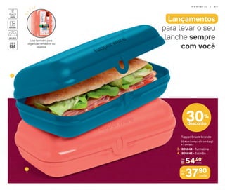 37,90Por:
R$
cada
54,90De:
R$ cada
3. 805644 - Turmalina
4. 805645 - Salmão
Tupper Snack Grande
22,4 cm (comp.) x 12 cm (larg.)
x 7 cm (alt.)
30%
desconto
3
4
Lançamentos
para levar o seu
lanche sempre
com você
Use também para
organizar remédios ou
objetos
P O R T Á T I L | 9 9
 