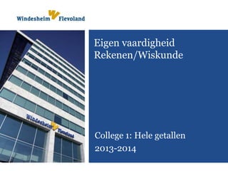 Eigen vaardigheid
Rekenen/Wiskunde
College 1: Hele getallen
2013-2014
 
