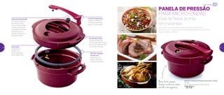 PANELA DE PRESSÃO
PARA MICRO-ONDAS
892433 | Panela de Pressão para Micro-ondas
2 Litros
28,1 comp. X 15,7 larg. X 22,5 alt. (cm)
R$
610,00
Cozinhar na panela de pressão para micro-ondas só é
possível com a Tupperware. Sua ceia de Natal pronta de forma
segura, rápida e prática.
Ceia de Natal pronta
em instantes
Mesa farta: prepare
diversas receitas em tempo
recorde e com segurança
Anel de vedação
de silicone
Segurança no
ajuste da tampa
à base do produto
Instruções
Gravadas na
tampa com
informações de
uso e segurança
Trava de segurança
Impede a abertura
da tampa enquanto
estiver sob pressão
Fechamento fácil
Travas na base do
produto garantem que a
panela só seja fechada
na posição correta
Indicador de pressão
Válvula indicadora
de pressão salta
com a alta pressão
e baixa conforme a
a pressão é liberada,
indicando que a
panela está pronta
para ser aberta
Micro-ondas
30 31
 