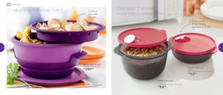 801346 | Cristalwave
1 Litro
22,6 comp. X 20,6 larg. X 6,1 alt. (cm)
R$
53,00
800424 | Cristalwave
2 Litros
22,8 comp. X 19,2 larg. X 11,5 alt. (cm)
R$
64,00
Ceia farta? É só levar
o que sobrou e esquentar
Cozinhe no
micro-ondas
e no vapor
Permite a saída
do vapor durante o
aquecimento do alimento
890323 | Micro Gourmet
26,3 diâm. X 13,7 alt. (cm)
R$
380,00
O sabor e os nutrientes ficam!
Micro-ondas
32 33
 