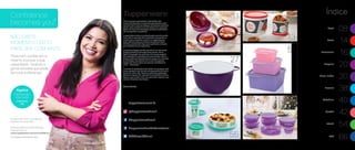 13
51
Natal
08
Servir
14
Armazenar
16
Preparar
20
Micro-ondas
30
Freezer
38
Geladeira
40
Portátil
42
Infantil
54
BEA
6655
69
27
11
Índice
NÃO EXISTE
MOMENTO CERTO
PARA SER CONFIANTE.
“Para mim, confiar em si
mesmo é provar a sua
capacidade. Quando a
gente acredita que pode,
faz toda a diferença.”
Confidence
becomes you* Todos os preços apresentados neste folheto são
meramente sugeridos. Os produtos apresentados serão
atendidos até o final dos estoques. Os produtos ilustrados
podem sofrer variação de cor, de acordo com o processo
gráfico. Os itens de ambientação utilizados neste folheto
não acompanham os produtos.
A capacidade de todos os produtos pode variar de acordo
com o tipo de alimento e/ou ingrediente armazenado ou
contido, pois a densidade varia de um ingrediente para
outro. Contudo, todas as medidas volumétricas foram
definidas, considerando água como parâmetro universal
para referência de sua capacidade.
Os produtos Tupperware têm garantia de 10 anos contra
qualquer defeito de fabricação (esta garantia não se
aplica à decoração dos mesmos) e um serviço especial
para reposição de acessórios, tais como tampas, alças e
grades, conforme disponibilidade do estoque no momento
da solicitação. Esta garantia de 10 anos dos produtos
Tupperware não se aplica aos produtos cosméticos da
marca – Nutrimetics.
Os direitos de publicação desta edição e de qualquer outra
marca registrada nela utilizada são propriedade da Dart do
Brasil Ind. e Com. Ltda. Nenhuma parte desta publicação
poderá ser reproduzida, arquivada ou transmitida de forma
alguma e por nenhum meio, sem permissão expressa e por
escrito da detentora dos direitos.
Consultor(a):
/TupperwareBrasil
/TupperwareBrasilSoConsultores
/TWBrasilOficial
tupperware.com.br
@TupperwareBrasil
Ágatha
Distribuição
Inspiração
Cascavel
PR
E para você, como a confiança
transformou sua vida?
Conheça esta e outras histórias
inspiradoras em:
www.tupperware.com.br/confidence
*A Confiança Transforma Você
 