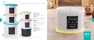 Tupper Caixa Bistrô
1 | 800494 | Arroz 2Kg
2 | 800434 | Feijão 2Kg
20,1 comp. X 18,6 larg. X 13,3 alt. (cm)
R$
64,00 cada
3 | 892057 | Tupper Caixa Arroz Bistrô*
5Kg
24,9 comp. X 23,4 larg. X 17,5 alt. (cm)
R$
103,00
4 | 800440 | Tupper Caixa Sal Bistrô
1,3Kg
16,3 comp. X 15 larg. X 10,7 alt. (cm)
R$
45,00
Tupper Caixa Bistrô
5 | 800438 | Açúcar 1,4Kg
6 | 800439 | Café 700g
18,2 comp. X 16,7 larg. X 12,3 alt. (cm)
R$
53,00 cada
*Podem ocorrer variações no tamanho dos grãos e densidade de cada tipo de arroz, gerando o não armazenamento completo do alimento na Tupper Caixa Arroz
1
2
3
4
5
6
Tupper Bistrô nunca sai de moda
800435 | Tupper Caixa
Farinha Bistrô
1,8Kg
20,1 comp. X 18,6 larg.
X 13,3 alt. (cm)
Preço sugerido: R$64,00
Por: R$
47,00
Decora e organiza
sua cozinha!
1,8kg
Armazenar
de desconto na
Tupper Caixa
Farinha Bistrô 1,8kg
26%
16 17
 