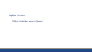 Değişken Tanımlama
DECLARE @değişken_adı veritipi[(boyut)]
 