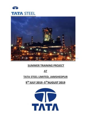 SUMMER TRAINING PROJECT
AT
TATA STEEL LIMITED, JAMSHEDPUR
9TH
JULY 2019 -5TH
AUGUST 2019
 