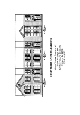 3 UNIT FRONT INTERGRAL BUILDING

     Village Terrace Florence, KY
         Terrace Holdings, LLC
     520 Graves Ave. Suite 205
          Erlanger, KY 41018
             859-814-8276
 