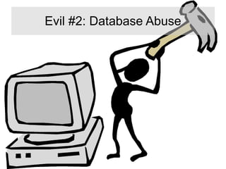 Evil #2: Database Abuse
 