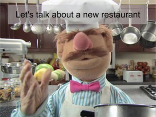 Let's talk about a new restaurant
 