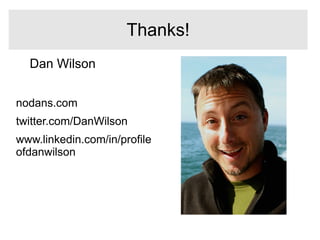 Dan Wilson
nodans.com
twitter.com/DanWilson
www.linkedin.com/in/profile
ofdanwilson
Thanks!
 