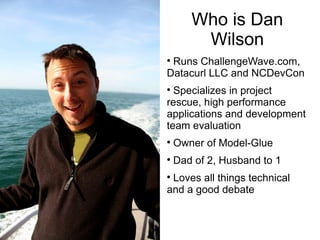Who is Dan
Wilson

Runs ChallengeWave.com,
Datacurl LLC and NCDevCon

Specializes in project
rescue, high performance
ap...