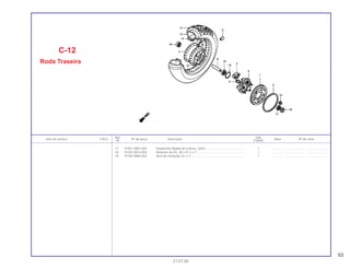 53
Ref. Qtd.
Item de serviço T.M.O. Nº da peça Descrição Nota Nº de série
Nº VT600C
17 91051-MK4-005 Rolamento Radial de Esferas, 6204............................................... 1 .............. ..................... .......................
18 91252-MC4-003 Retentor de Pó, 28 x 47 2 x 7......................................................... 1 .............. ..................... .......................
19 91302-MA6-003 Anel de Vedação, 61 x 2................................................................ 1 .............. ..................... .......................
C-12
Roda Traseira
21.07.00
 