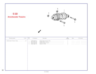 Ref. Qtd.
Item de serviço T.M.O. Nº da peça Descrição Nota Nº de série
Nº VT600C
1 52400-MZ8-R11 Amortecedor Traseiro Comp.......................................................... 1 .............. ..................... .......................
2 90110-MR1-000 Parafuso Allen, 10 x 55 .................................................................. 1 .............. ..................... .......................
3 90182-KA4-003 Parafuso Flange, 10 x 57 ............................................................... 1 .............. ..................... .......................
4 90304-VM0-770 Porca U, 10 mm ............................................................................. 2 .............. ..................... .......................
C-22
Amortecedor Traseiro
68
21.07.00
Amortecedor Traseiro, Comp................................0,7
 