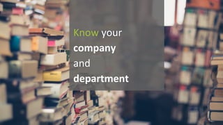 Know your	
company	
and	
department
 