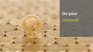 Do	your	
research
 