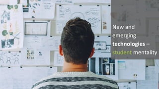 New	and	
emerging	
technologies	–
student mentality	
 
