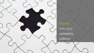 Mould
into	your	
company	
culture
 