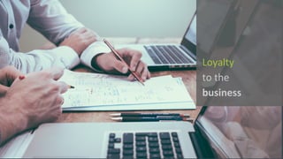 Loyalty
to	the	
business
 