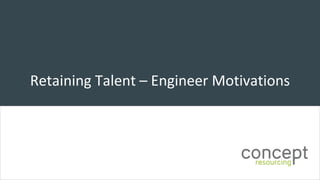 Retaining	Talent	– Engineer	Motivations
 