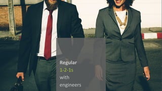 Regular	
1-2-1s
with	
engineers	
 