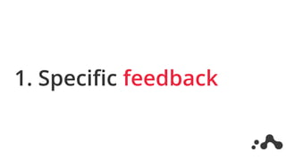 1. Specific feedback
 