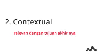 2. Contextual
relevan dengan tujuan akhir nya
 