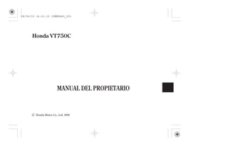 Honda Motor Co., Ltd. 2008
MANUAL DEL PROPIETARIO
Honda VT750C
08/06/10 16:51:10 35MEG640_001
 