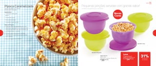 803308 | Margarita
803309 | Lilás
Novas
Cores
A melhor companhia para o seu filme
Pequenas porções servidas com grande sabor!Pipoca Caramelizada
Tempo de preparo: 10 minutos
Rendimento: 4 porções
Ingredientes:
- ½ xícara de milho para
pipoca
-	½ xícara de açúcar
-	¼ de xícara de água
-	2 colheres (sopa) de óleo
Modo de Preparo:
1. Coloque todos os ingredientes em uma
panela em fogo baixo e vá misturando com
o auxílio da Espátula de Silicone Média, até
o milho começar a estourar
2.	Tampe e deixe estourar por completo,
chacoalhando a panela eventualmente e
com cuidado
3.	Sirva na Tigela Murano 500ml
Tigela Murano
500ml cada
14,6 comp. X 13,8 larg. X 8,9 alt. (cm)
R$
35,00 cada
Leve
2 Tigelas Murano
500ml de qualquer cor
Por: R$
24,00 cada
Servir
de desconto
no conjunto
31%
18 19
 