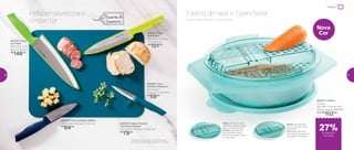 802243 | Tábua Flexível
Turmalina Paraíba
37,7 comp. X 29 larg. X 0,3 alt. (cm)
R$
79,00
802241 | Faca
Serrilhada*
29 comp. X 3,6 larg.
X 2,2 alt. (cm)
R$
101,00
891968 | Faca
Utilitária Pequena*
20,2 comp. X
2,3 larg. X 1,7 alt. (cm)
R$
59,00
802240 | Faca
do Chefe*
33,6 comp. X 5,2
larg. X 2 alt. (cm)
R$
146,00
802242 | Faca Utilitária Média*
23,9 comp. X 3,6 larg. X 2 alt. (cm)
R$
84,00
802717 | Prática
2 Litros
29,1 diâm. X 8,2 alt. (cm)
Preço sugerido: R$141,00
Por: R$
102,00
Nova
Cor
Indispensáveis para
o novo lar Fatiar e ralar alimento vai virar rotina.
3 jeitos de ralar e 1 para fatiar
Fatias: ideal para fatiar
abobrinha, pepino, batata,
entre outros alimentos.
Grosso: rala legumes
para saladas, queijo,
tomate para fazer molho,
e muito mais.
Médio: rala legumes,
coco, e muitos outros
alimentos.
Fino: ideal para ralar
as frutas e os legumes
da “papinha” do bebê.
Presentes de
Casamento
*Atenção! Este produto contém lâminas
que podem cortar. Manuseie com cuidado.
Preparar
de desconto
na Prática
27%
30 31
 