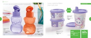 *Eco Kids Garrafa não vai ao freezer. Não deve ser usada com bebidas
quentes, gaseificadas ou com máquinas para gaseificar bebidas.
803182 | Copinho
com Bico Marie
200ml
8 diâm. X 12,6 alt. (cm)
R$
35,00
803180 | Potinho Marie
140ml cada
8,3 diâm. X 5,3 alt. (cm)
R$
21,00 cada
® Disney
802918 | Eco Kids
Coruja*
350ml
7,3 diâm. X 15 alt. (cm)
Preço sugerido: R$36,00
Por: R$
27,00
802524 | Eco Kids
Ursinho*
350ml
8,7 diâm. X 15,7 alt. (cm)
R$
36,00 Leve
Potinho Marie 140ml + Copinho
com Bico Marie 200ml
Por: R$
39,00 o conjunto
Cód. do conjunto | 803272
Novidades
A hora da brincadeira pede hidratação Leve a gatinha Marie
para sua casa
Repõe as energias
dos pequenos
Parabebidasfrias
e não gaseificadas
até
de desconto nas
páginas 50 e 51
Infantil | Servir
a partir de 4 anos
30%
50 51
 