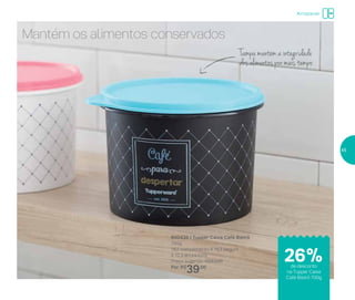 800439 | Tupper Caixa Café Bistrô
700g
18,2 comprimento X 16,7 largura
X 12,3 altura (cm)
Preço sugerido: R$53,00
Por: R$
39,00
Mantém os alimentos conservados
Tampa mantém a integridade
dos alimentos por mais tempo
Armazenar
de desconto
na Tupper Caixa
Café Bistrô 700g
26%
45
 