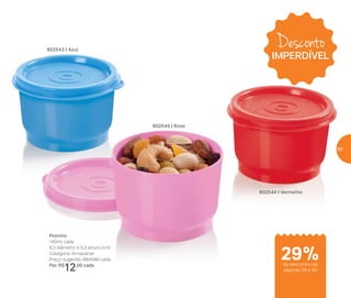 802545 | Rosa
802544 | Vermelho
Potinho
140ml cada
8,3 diâmetro X 5,3 altura (cm)
Categoria: Armazenar
Preço sugerido: R$17,00 cada
Por: R$
12,00 cada
802543 | Azul
de desconto nas
páginas 58 e 59
Desconto
IMPERDÍVEL
29%
59
 