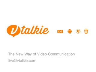 The New Way of Video Communication
live@vtalkie.com
 