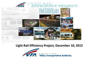 Light Rail Efficiency Project,2012
                  October 12, December 10, 2012


                                                  1
 