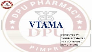 VTAMA
PRESENTED BY-
VARSHA R WADNERE
Vth YEAR PHARM D
DOP- 24-08-2022
 