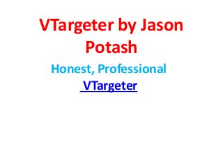 VTargeter by Jason 
Potash 
Honest, Professional 
VTargeter 
 