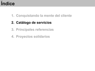 1. Conquistando la mente del cliente
2. Catálogo de servicios
3. Principales referencias
4. Proyectos solidarios
Índice
 