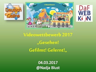 Videowettbewerb 2017
„Gesehen!
Gefilmt! Gelernt!„
 