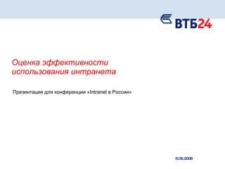 Оценка эффективности  использования   интранета  Презентация для конференции « Intranet  в России» 6 . 06 .200 8 