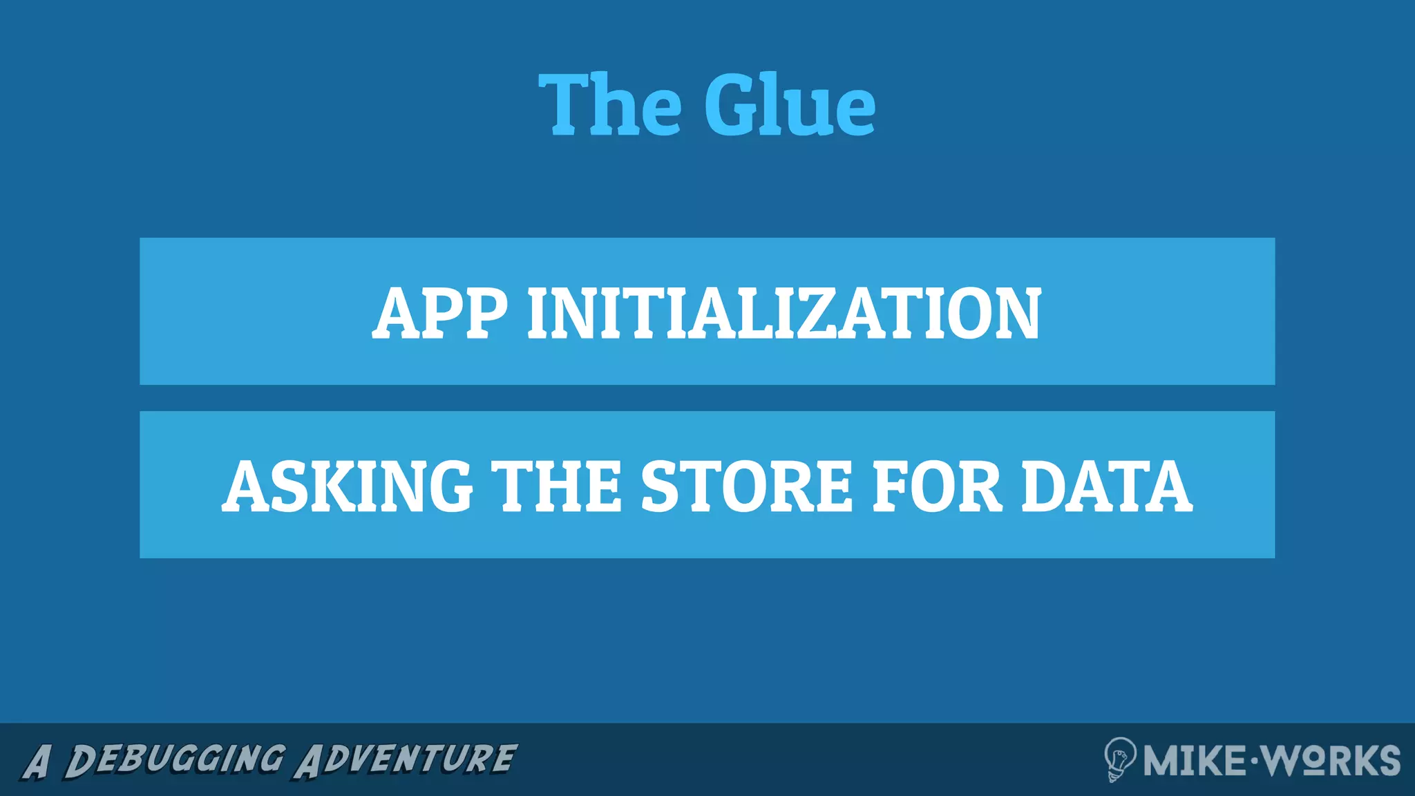The Glue
APP INITIALIZATION
ASKING THE STORE FOR DATA
 
