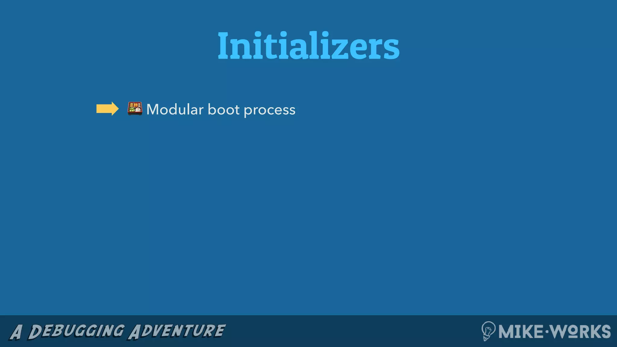 Initializers
➡ 🍱 Modular boot process
 