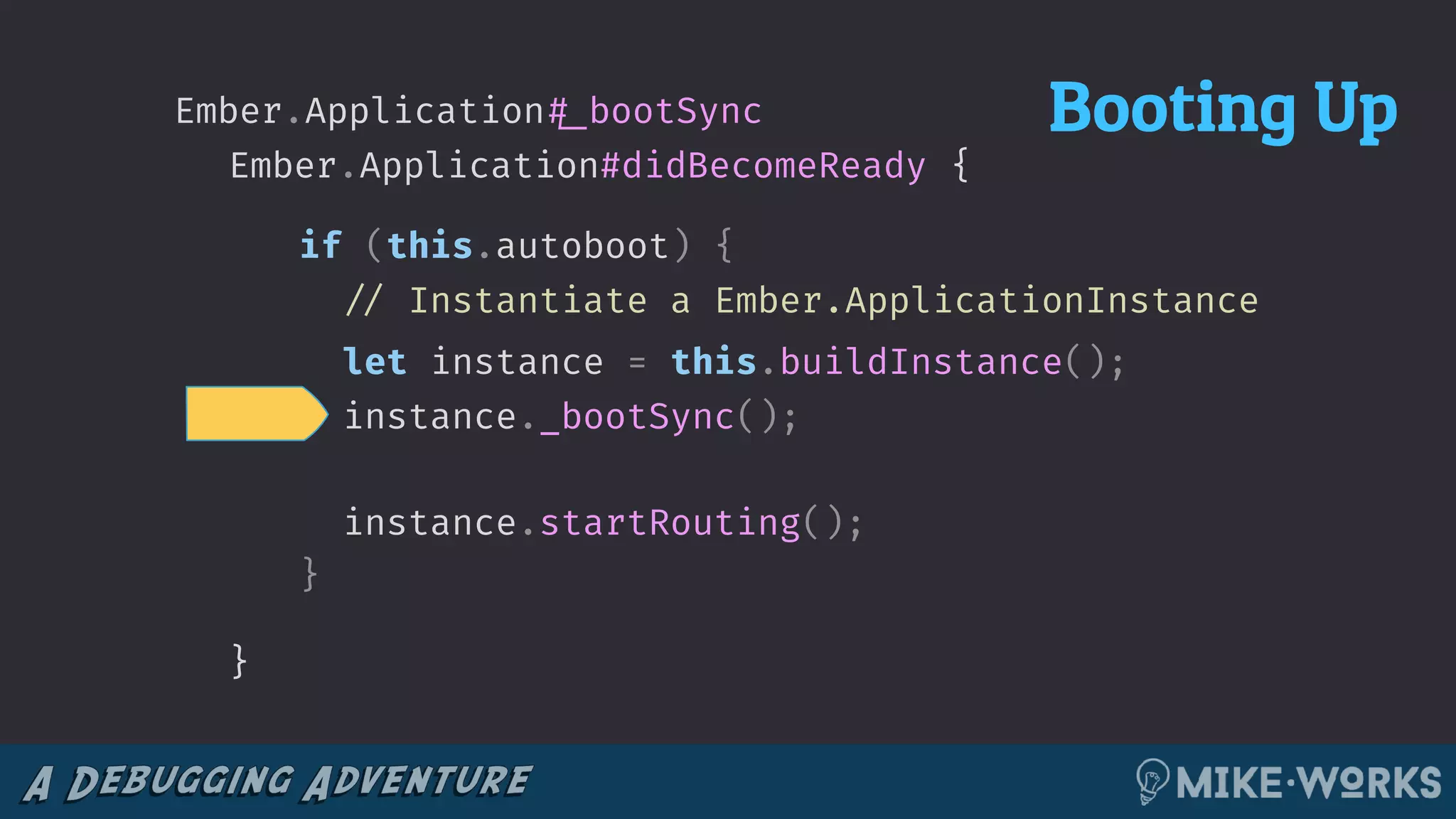 if (this.autoboot) {
!// Instantiate a Ember.ApplicationInstance
let instance = this.buildInstance();
instance._bootSync();
instance.startRouting();
}
{Ember.Application#didBecomeReady
}
Ember.Application!#_bootSync Booting Up
 
