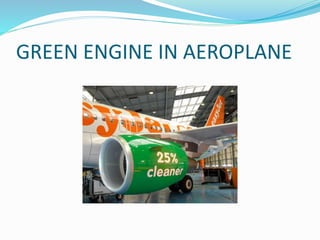 GREEN ENGINE IN AEROPLANE
 