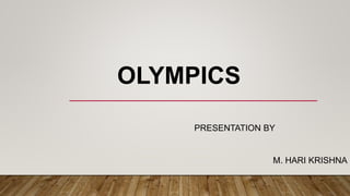 OLYMPICS
PRESENTATION BY
M. HARI KRISHNA
 