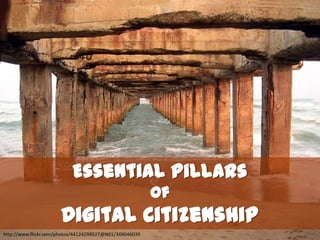 Essential Pillars
                                                         of
                      Digital Citizenship
http://www.flickr.com/photos/44124298927@N01/349046039
 