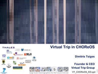 Dimitris Tsigos Founder & CEO Virtual Trip Group Virtual Trip in CHOReOS ,[object Object]