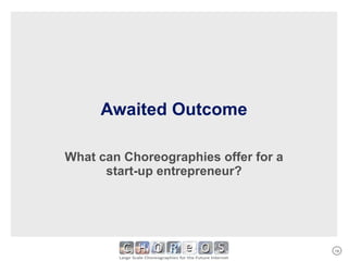 Awaited Outcome What can Choreographies offer for a start-up entrepreneur? 