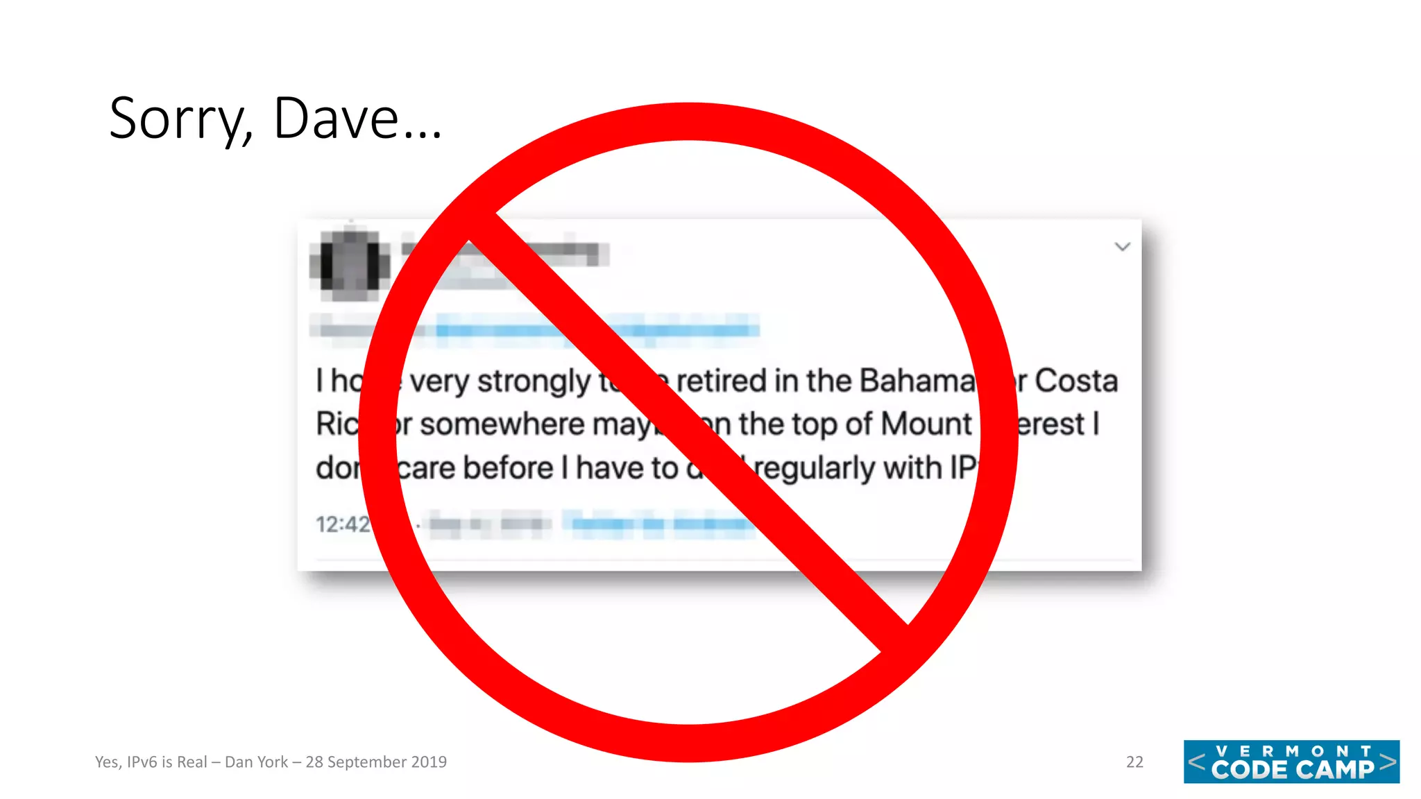 Sorry, Dave…
22Yes, IPv6 is Real – Dan York – 28 September 2019
 