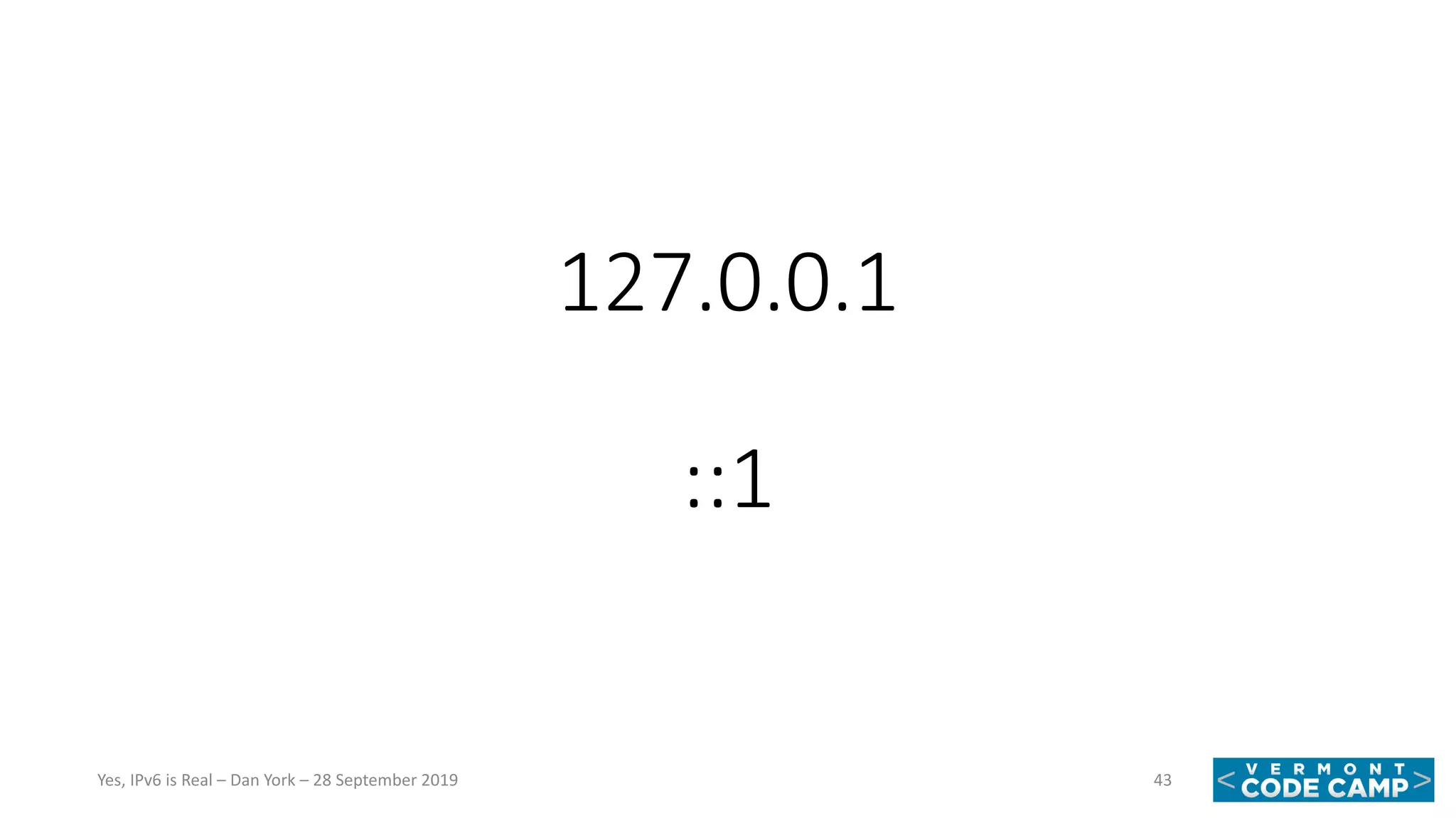 127.0.0.1
::1
43Yes, IPv6 is Real – Dan York – 28 September 2019
 