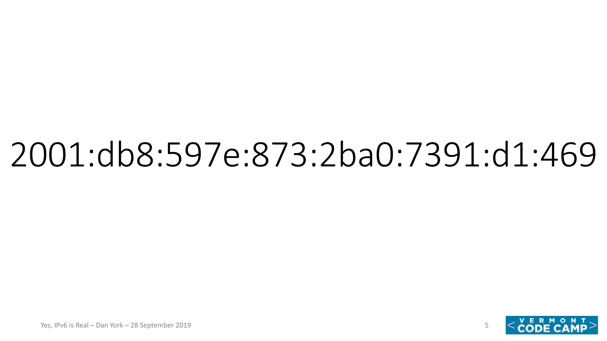 2001:db8:597e:873:2ba0:7391:d1:469
5Yes, IPv6 is Real – Dan York – 28 September 2019
 